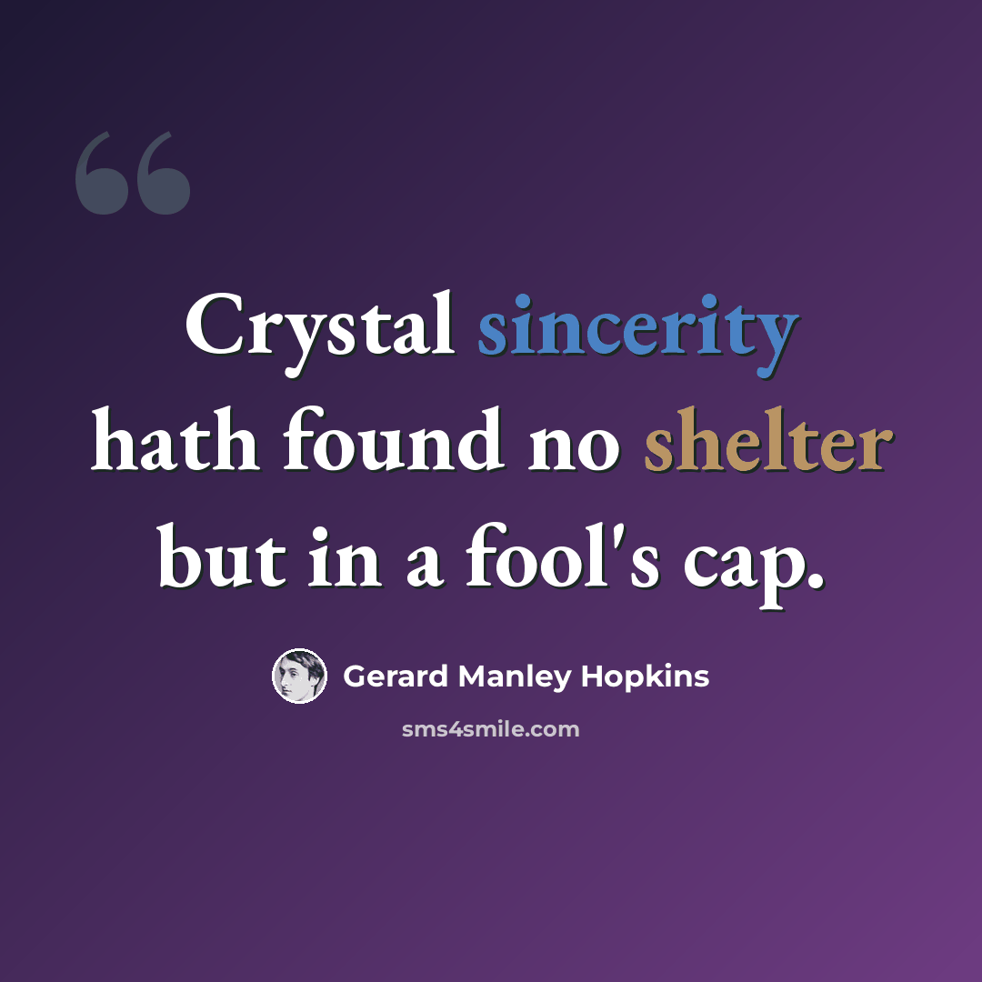 “Crystal sincerity hath found no shelter but in a fool's cap.” quote by Gerard Manley Hopkins