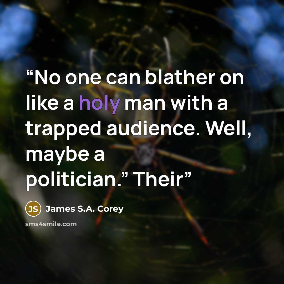 “No one can blather on like a holy man with a trapped audience. Well, maybe a politician.” Their” quote by James S.A. Corey