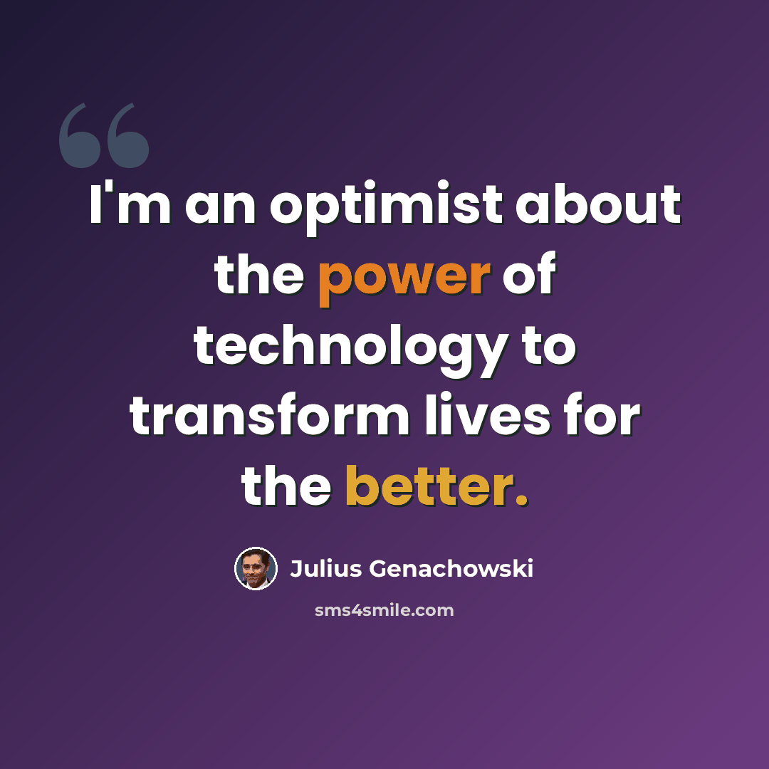 “I'm an optimist about the power of technology to transform lives for the better.” quote by Julius Genachowski