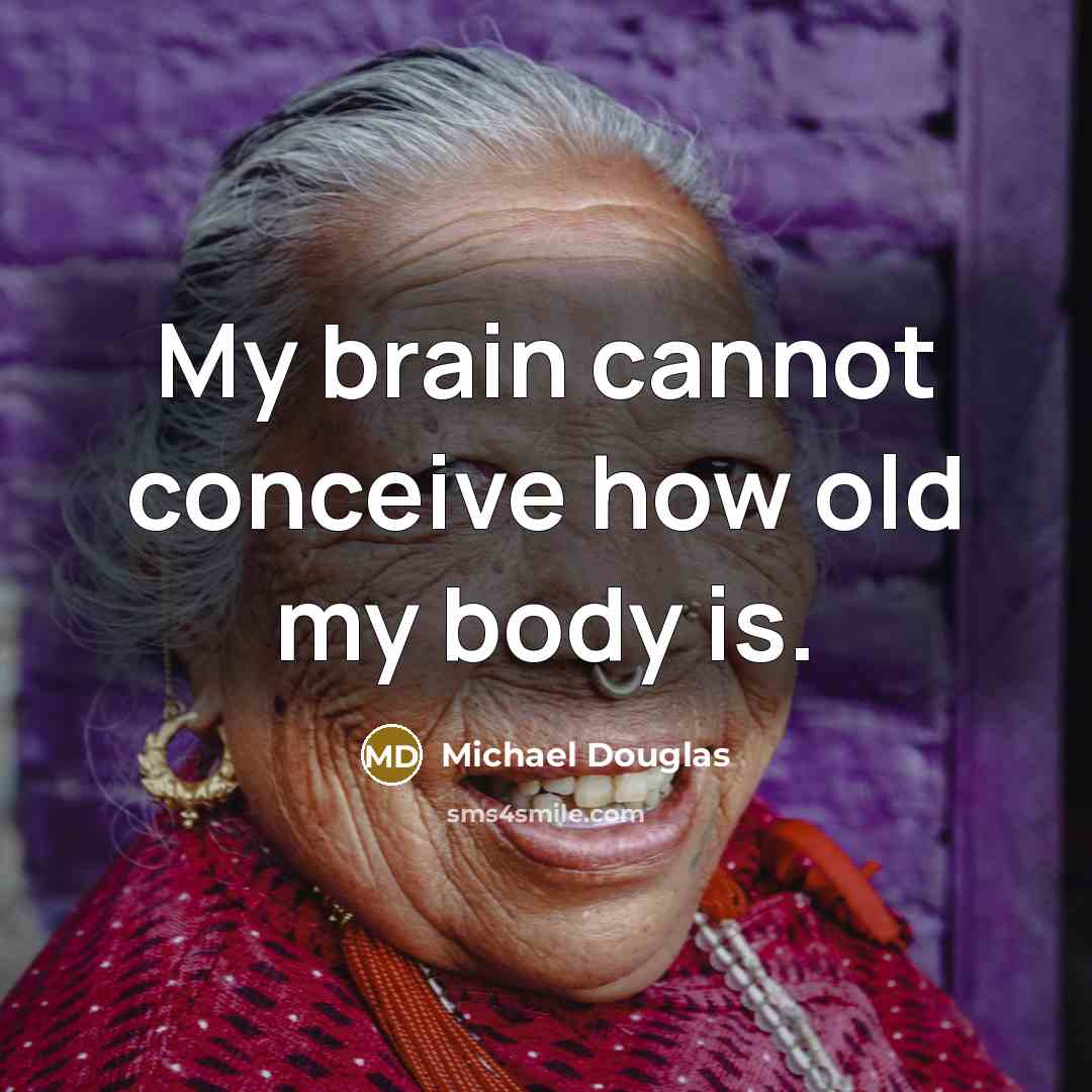 “My brain cannot conceive how old my body is.” quote by Michael Douglas
