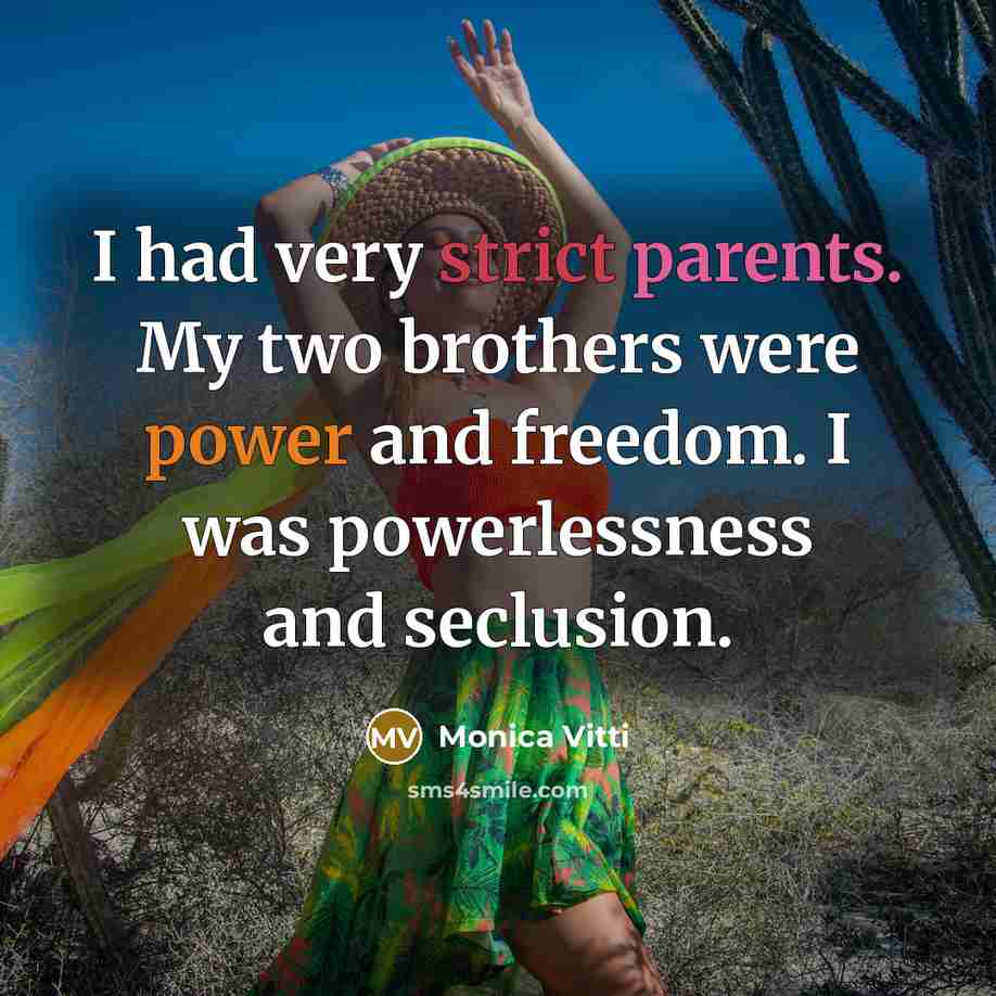 “I had very strict parents. My two brothers were power and freedom. I was powerlessness and seclusion.” quote by Monica Vitti