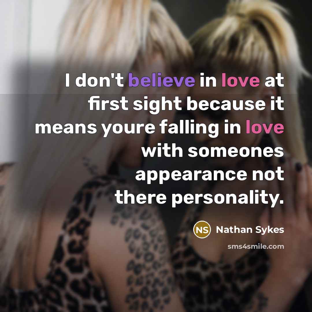 “I don't believe in love at first sight because it means youre falling in love with someones appearance not there personality.” quote by Nathan Sykes
