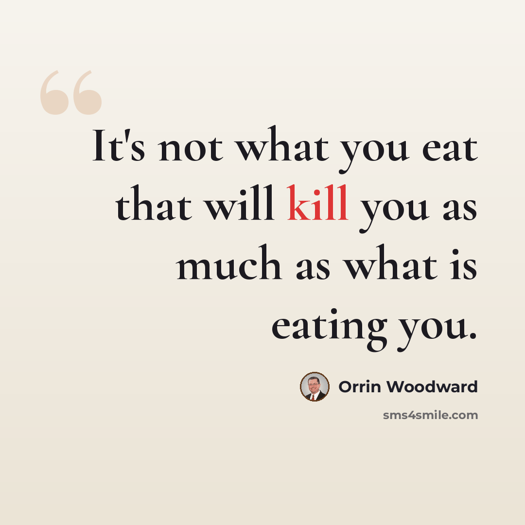 “It's not what you eat that will kill you as much as what is eating you.” quote by Orrin Woodward