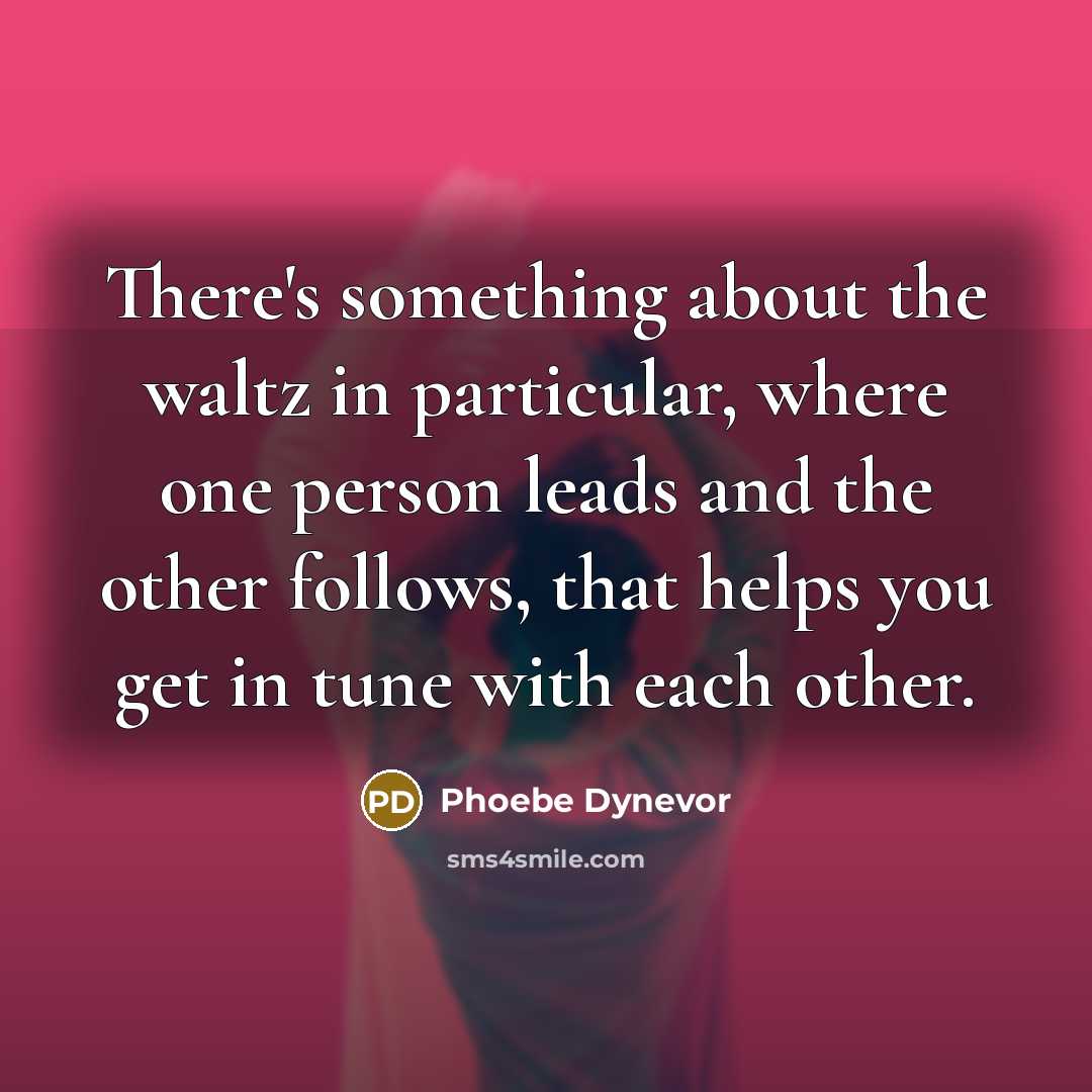 “There's something about the waltz in particular, where one person leads and the other follows, that helps you get in tune with each other.” quote by Phoebe Dynevor