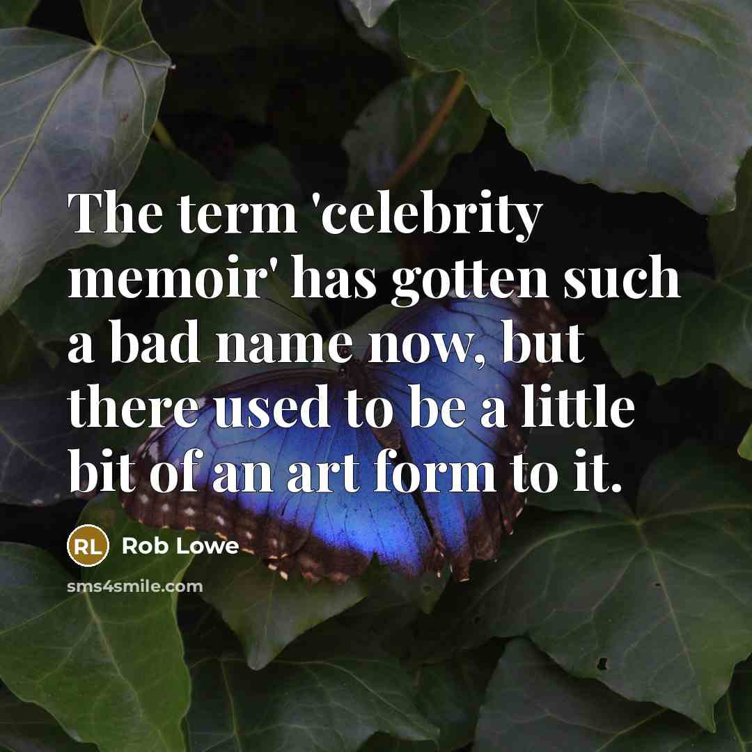 “The term 'celebrity memoir' has gotten such a bad name now, but there used to be a little bit of an art form to it.” quote by Rob Lowe