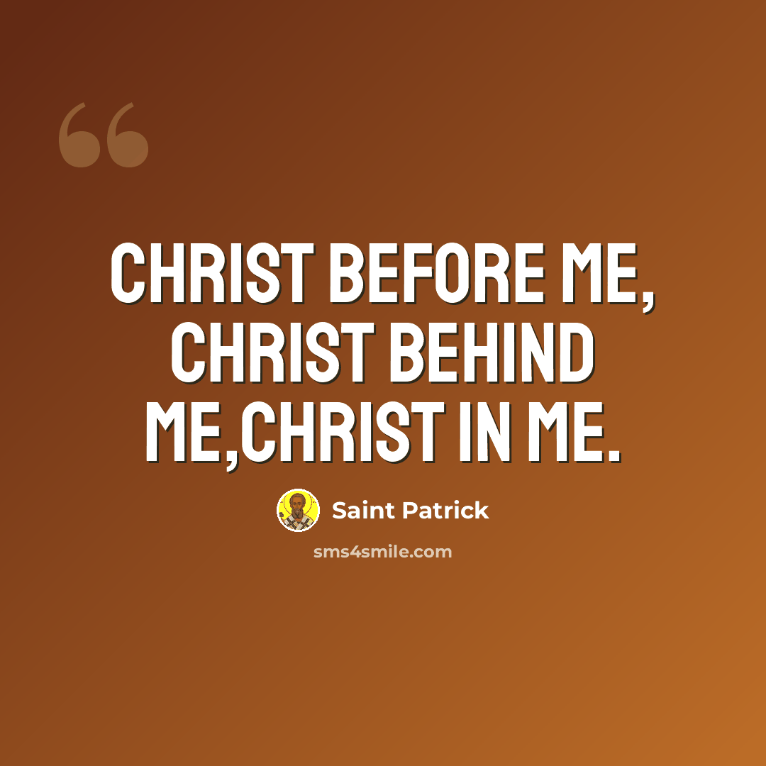 “Christ before me, Christ behind me,Christ in me.” quote by Saint Patrick