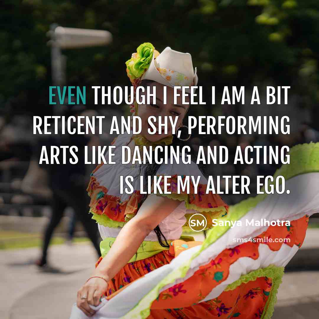 “Even though I feel I am a bit reticent and shy, performing arts like dancing and acting is like my alter ego.” quote by Sanya Malhotra