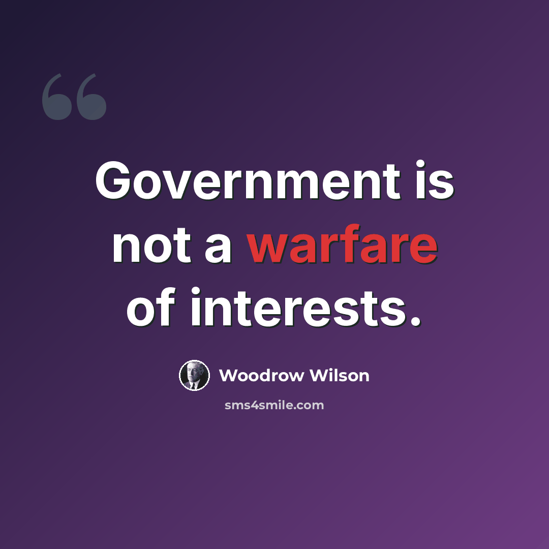 “Government is not a warfare of interests.” quote by Woodrow Wilson