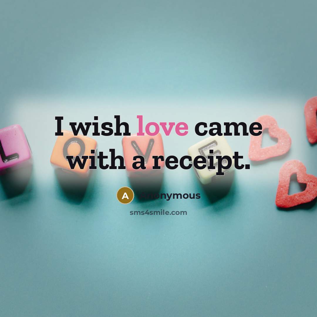 “I wish love came with a receipt.” quote by Anonymous
