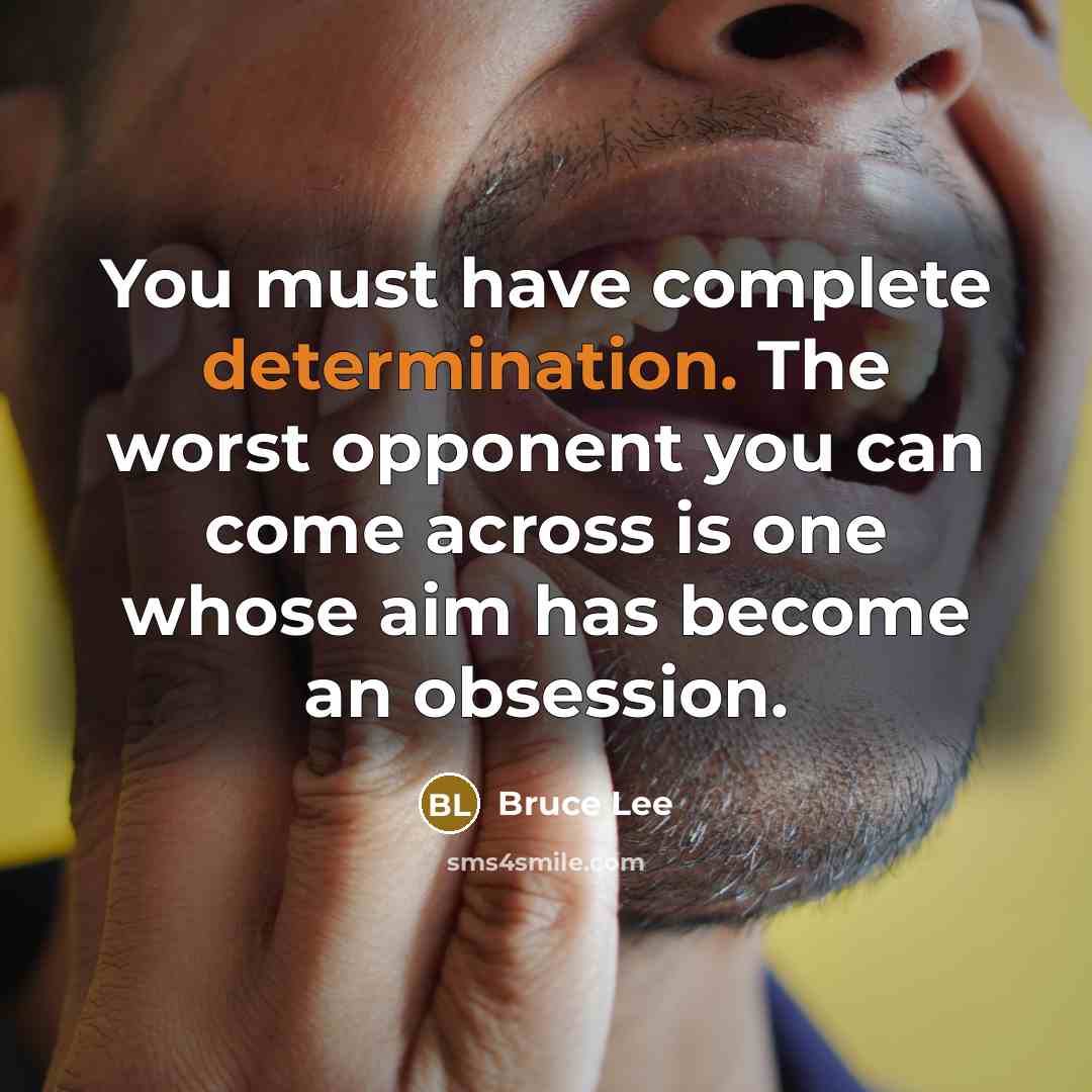 “You must have complete determination. The worst opponent you can come across is one whose aim has become an obsession.” quote by Bruce Lee