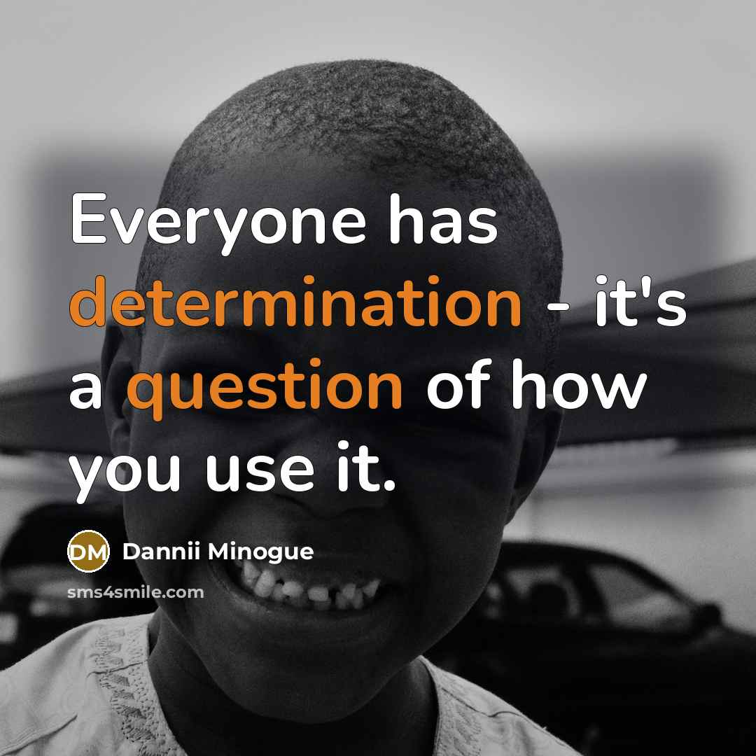 “Everyone has determination - it's a question of how you use it.” quote by Dannii Minogue