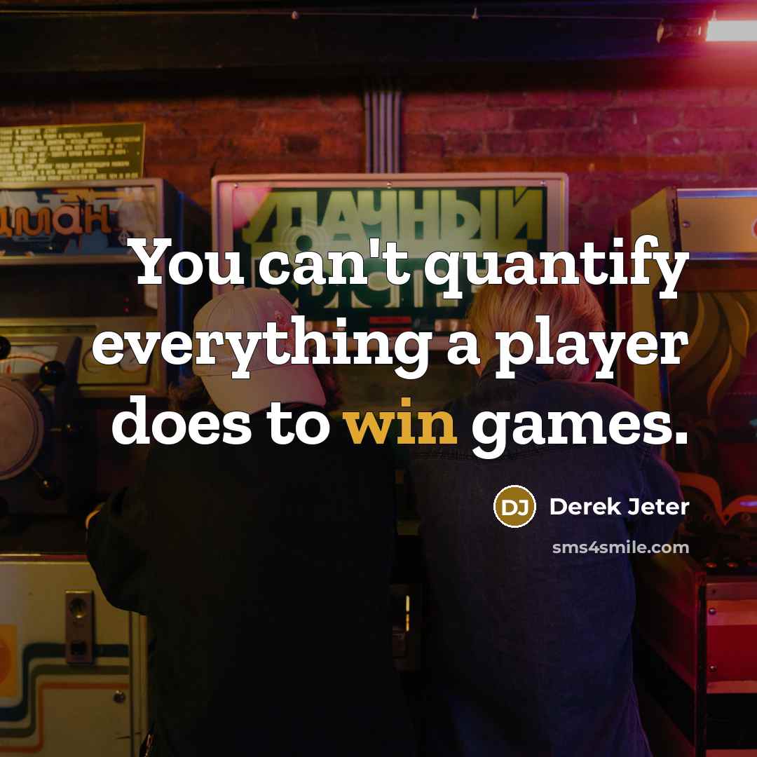 “You can't quantify everything a player does to win games.” quote by Derek Jeter
