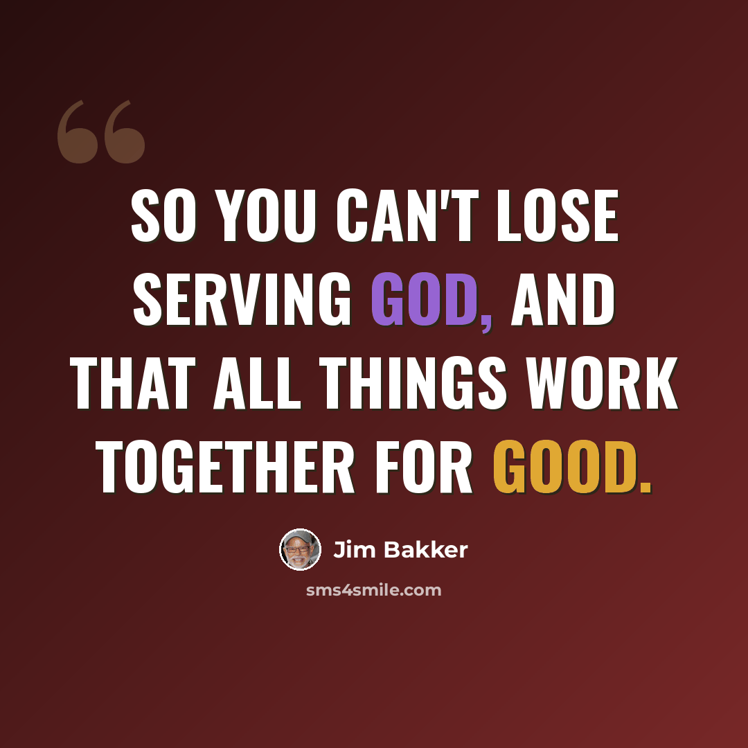 “So you can't lose serving God, and that all things work together for good.” quote by Jim Bakker