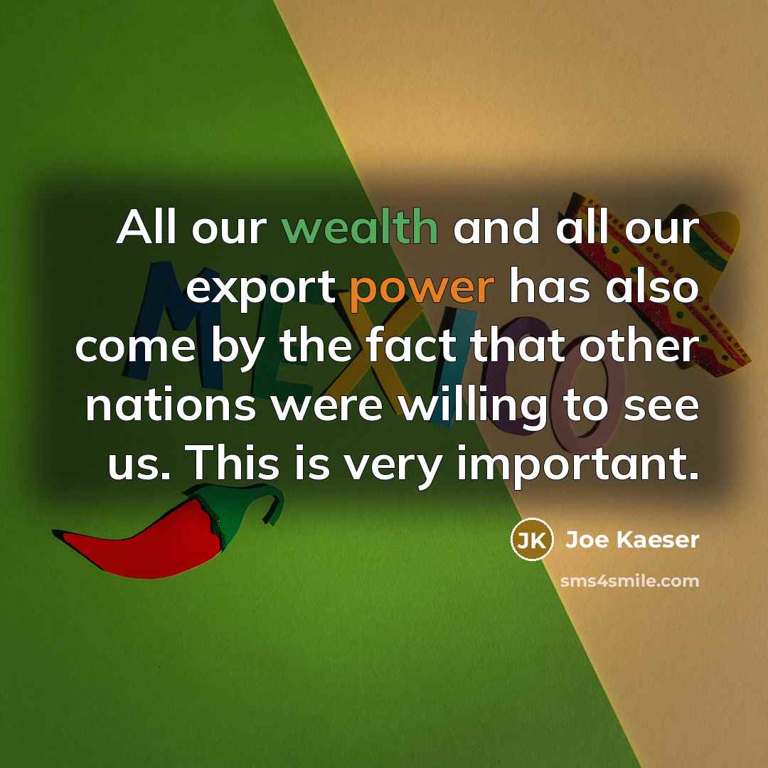 “All our wealth and all our export power has also come by the fact that other nations were willing to see us. This is very important.” quote by Joe Kaeser