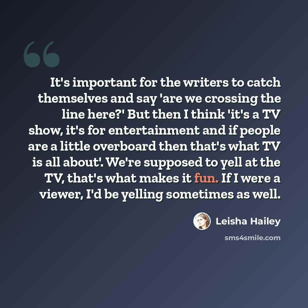 “It's important for the writers to catch themselves and say 'are we crossing the line here?' But then I think 'it's a TV show, it's for entertainment and if people are a little overboard then that's what TV is all about'. We're supposed to yell at the TV, that's what makes it fun. If I were a…” quote by Leisha Hailey