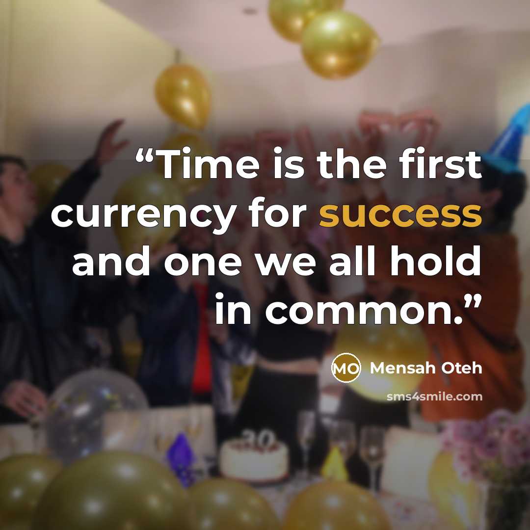“Time is the first currency for success and one we all hold in common.” quote by Mensah Oteh