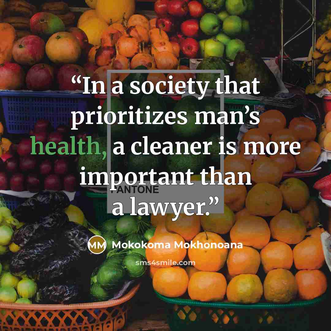 “In a society that prioritizes man’s health, a cleaner is more important than a lawyer.” quote by Mokokoma Mokhonoana