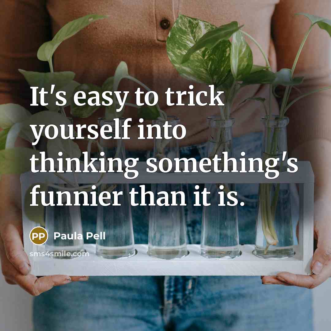 “It's easy to trick yourself into thinking something's funnier than it is.” quote by Paula Pell
