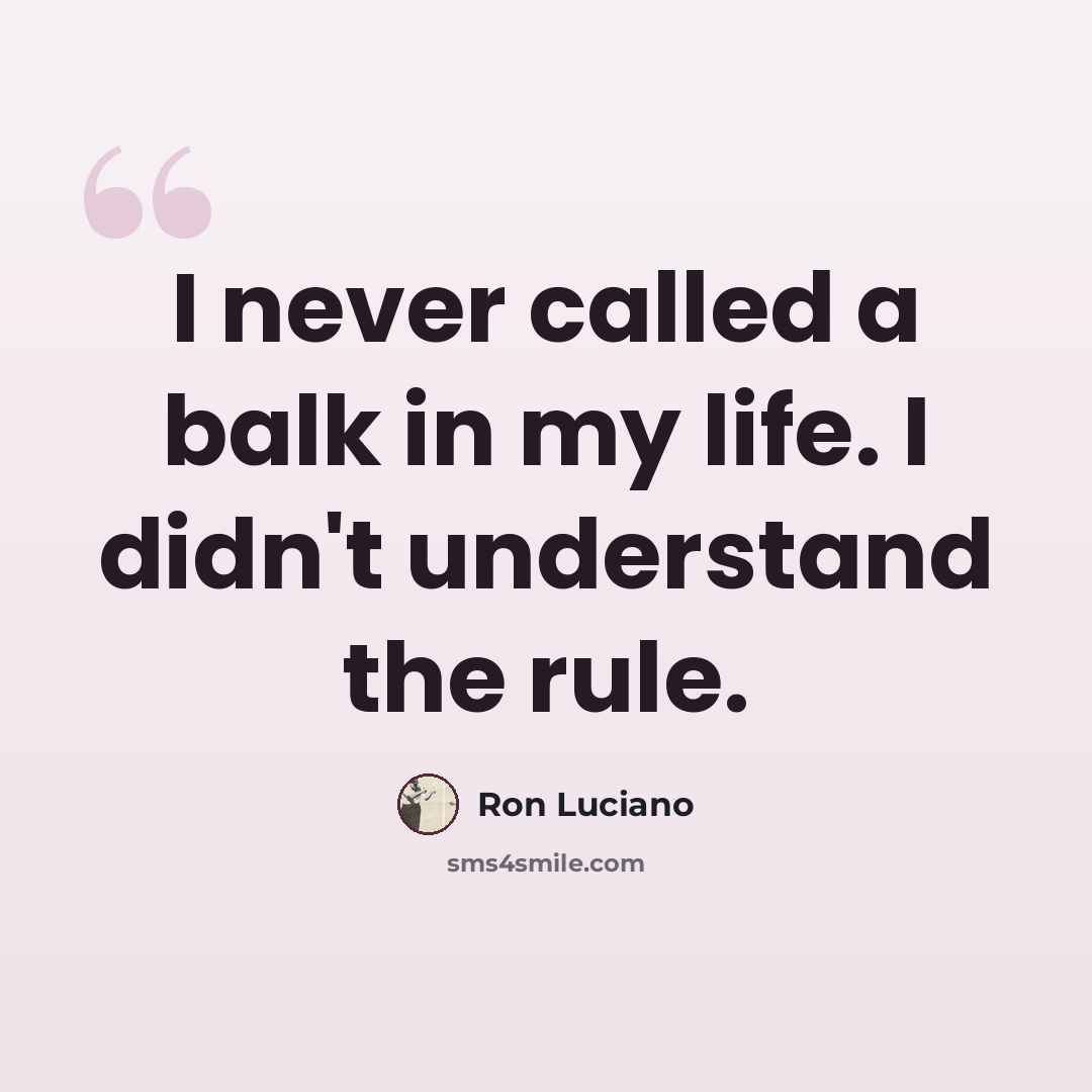 “I never called a balk in my life. I didn't understand the rule.” quote by Ron Luciano