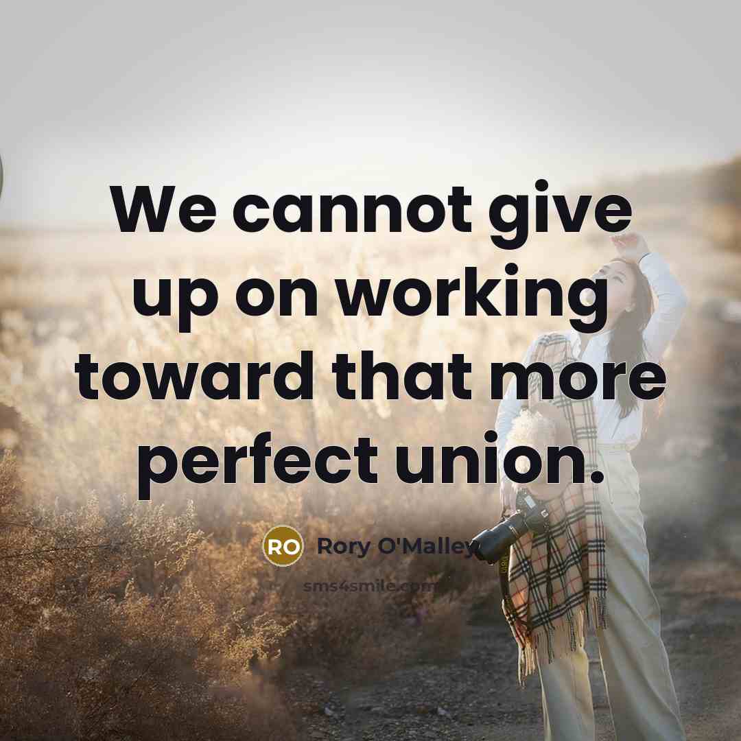 “We cannot give up on working toward that more perfect union.” quote by Rory O'Malley