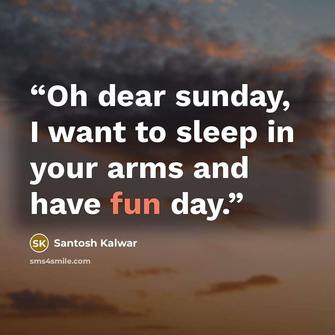 “Oh dear sunday, I want to sleep in your arms and have fun day.” quote by Santosh Kalwar