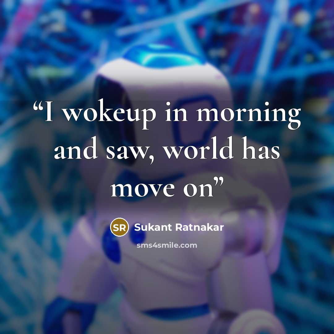 “I wokeup in morning and saw, world has move on” quote by Sukant Ratnakar