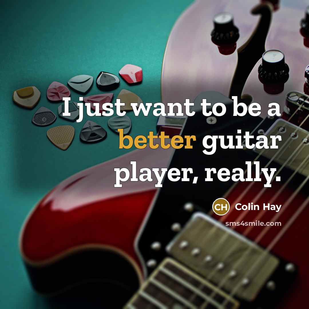 “I just want to be a better guitar player, really.” quote by Colin Hay