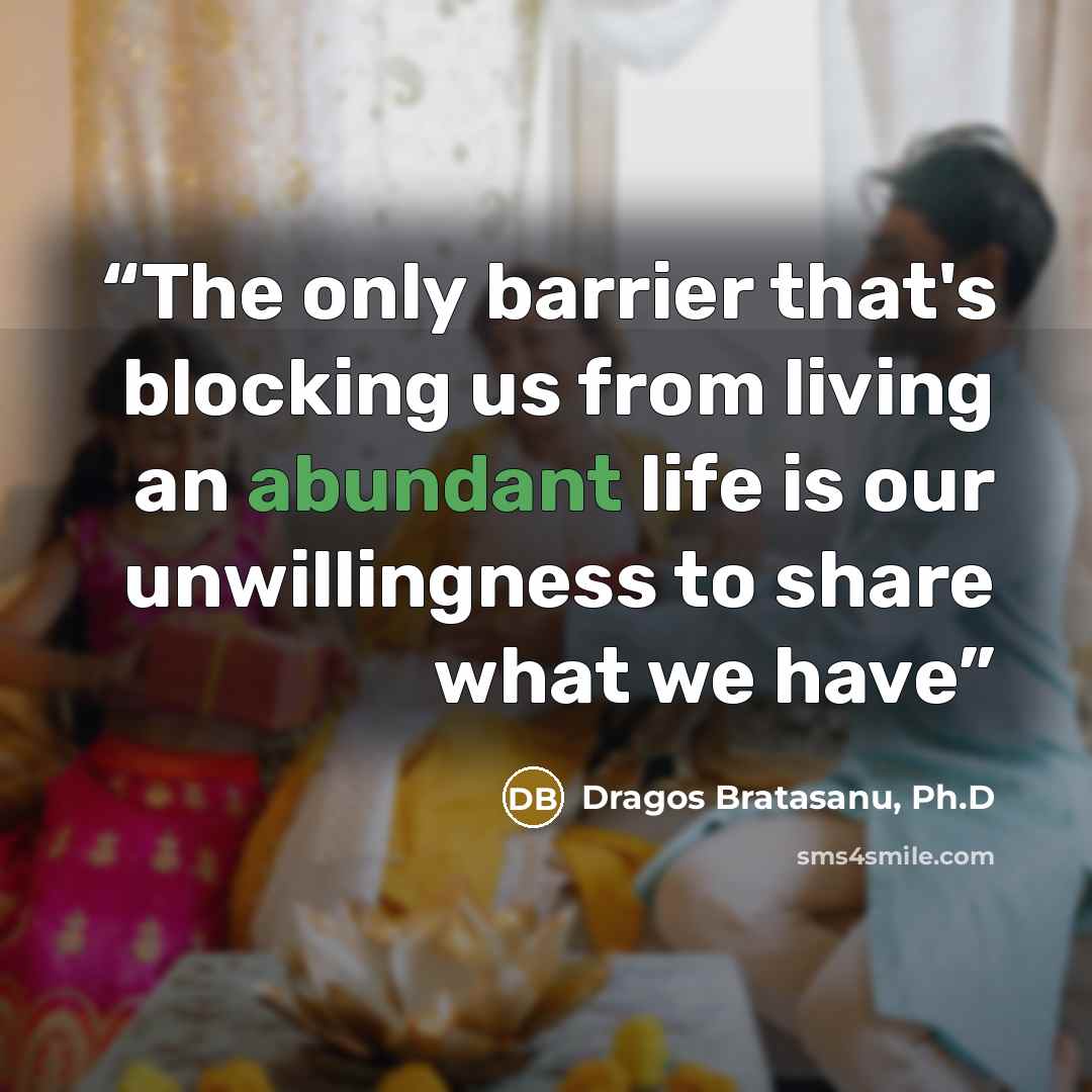 “The only barrier that's blocking us from living an abundant life is our unwillingness to share what we have” quote by Dragos Bratasanu, Ph.D