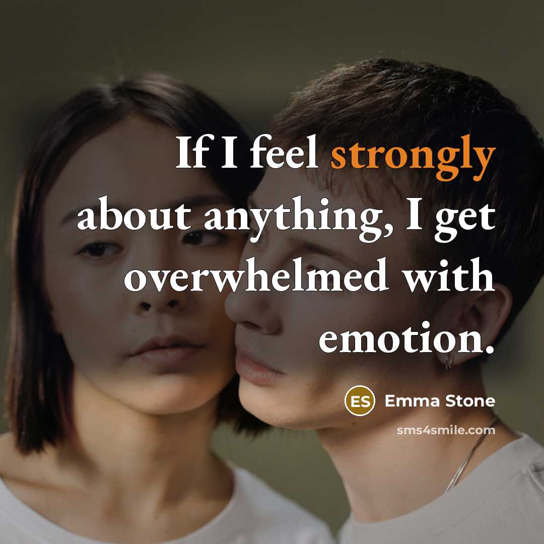 “If I feel strongly about anything, I get overwhelmed with emotion.” quote by Emma Stone
