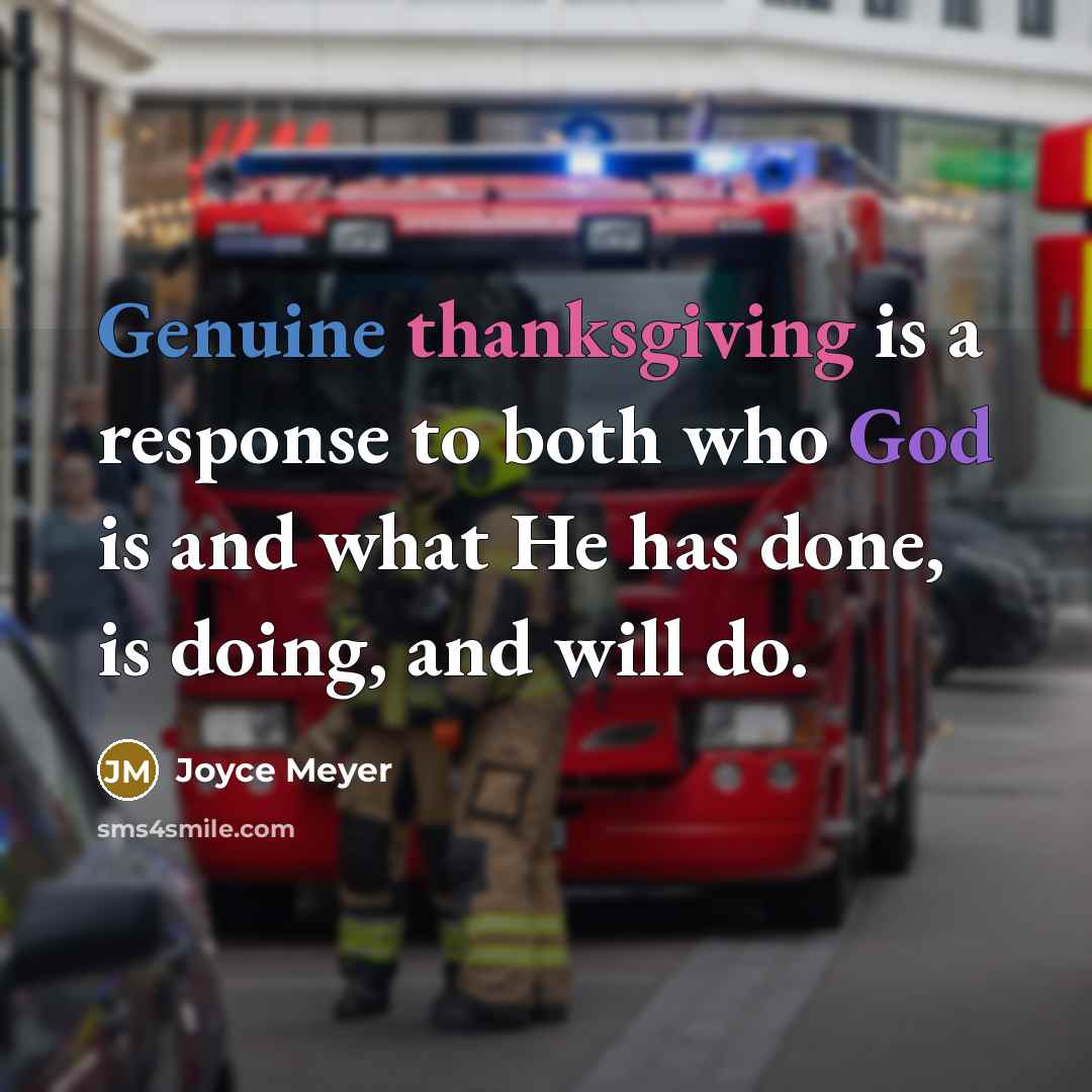 “Genuine thanksgiving is a response to both who God is and what He has done, is doing, and will do.” quote by Joyce Meyer
