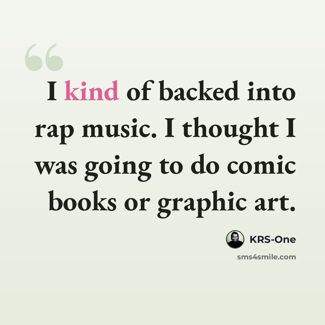 “I kind of backed into rap music. I thought I was going to do comic books or graphic art.” quote by KRS-One