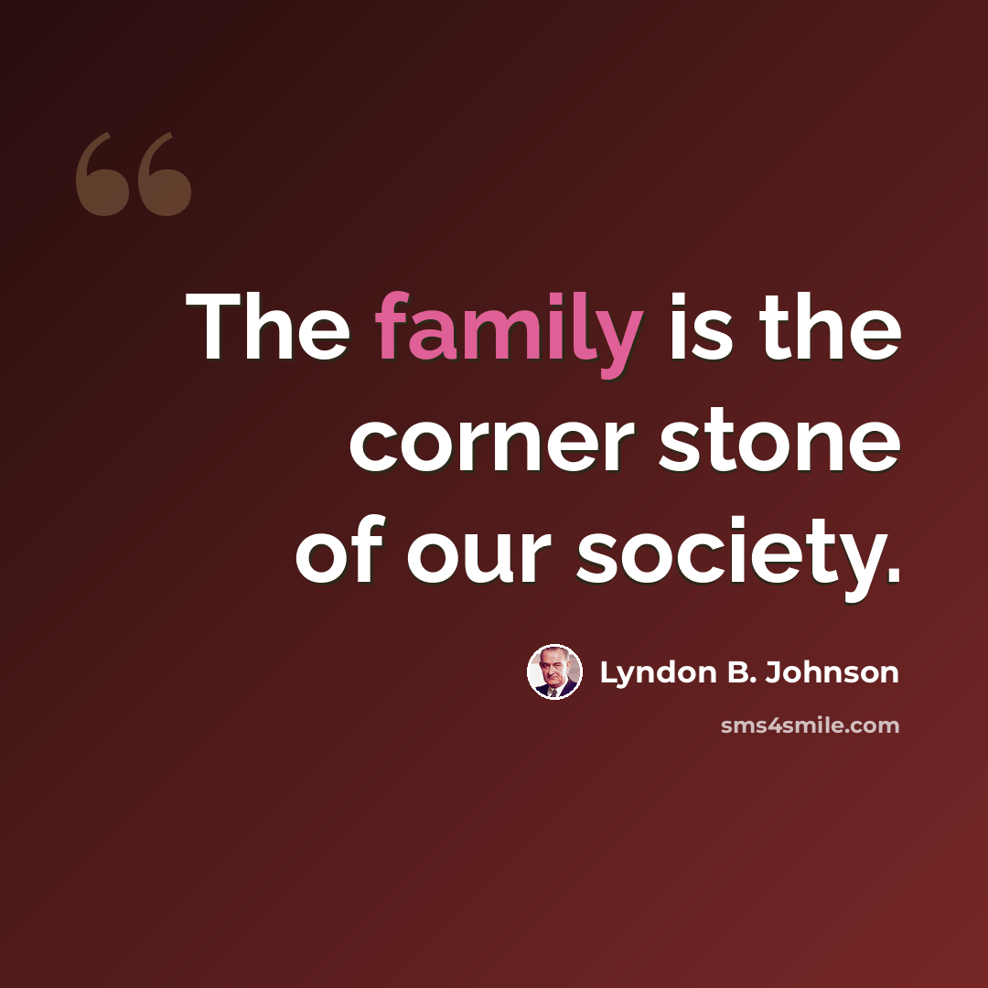 “The family is the corner stone of our society.” quote by Lyndon B. Johnson