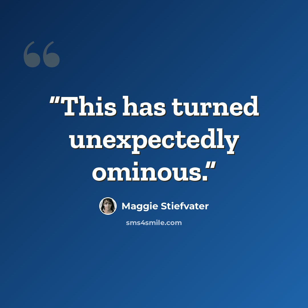 “This has turned unexpectedly ominous.” quote by Maggie Stiefvater