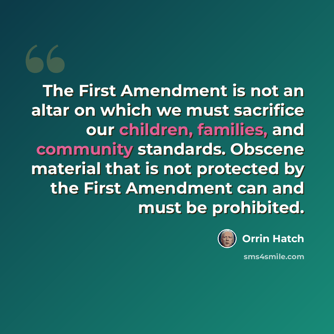 “The First Amendment is not an altar on which we must sacrifice our children, families, and community standards. Obscene material that is not protected by the First Amendment can and must be prohibited.” quote by Orrin Hatch