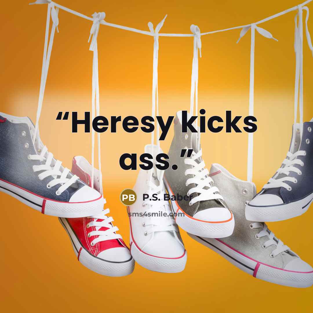 “Heresy kicks ass.” quote by P.S. Baber