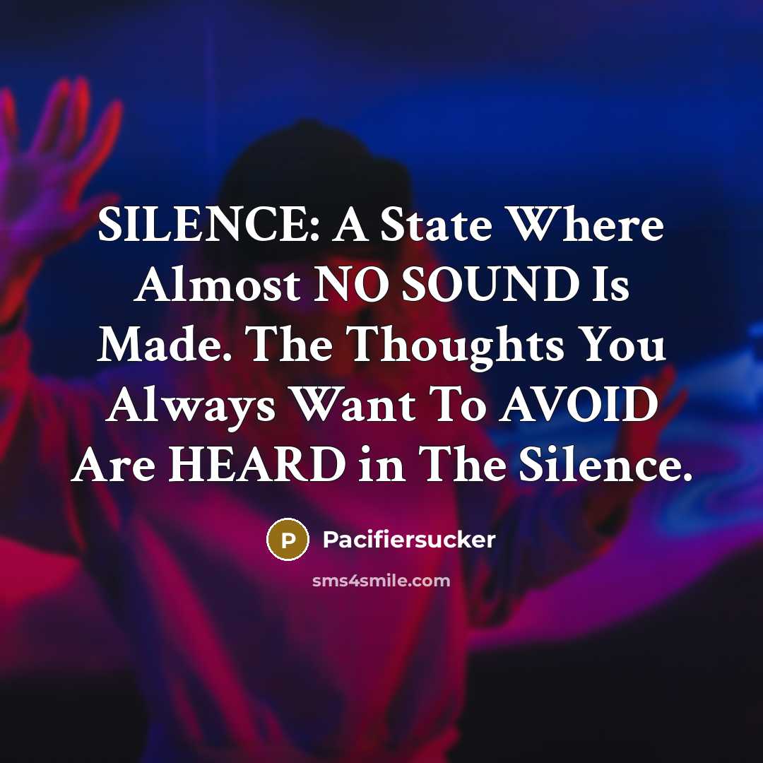 “SILENCE: A State Where Almost NO SOUND Is Made. The Thoughts You Always Want To AVOID Are HEARD in The Silence.” quote by Pacifiersucker
