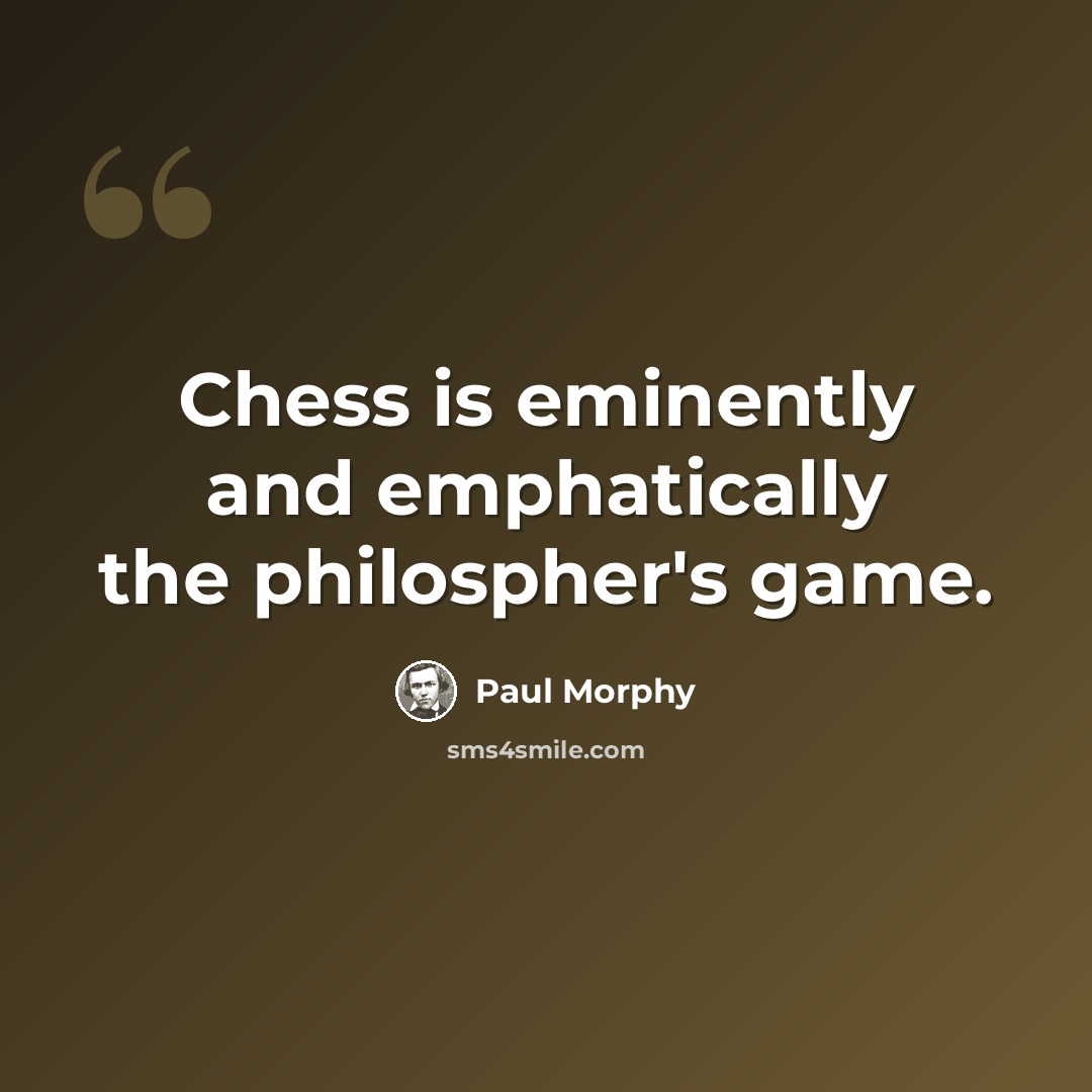 “Chess is eminently and emphatically the philospher's game.” quote by Paul Morphy