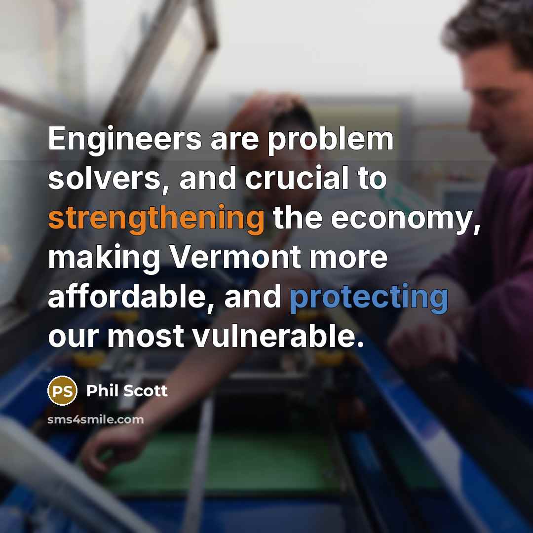 “Engineers are problem solvers, and crucial to strengthening the economy, making Vermont more affordable, and protecting our most vulnerable.” quote by Phil Scott