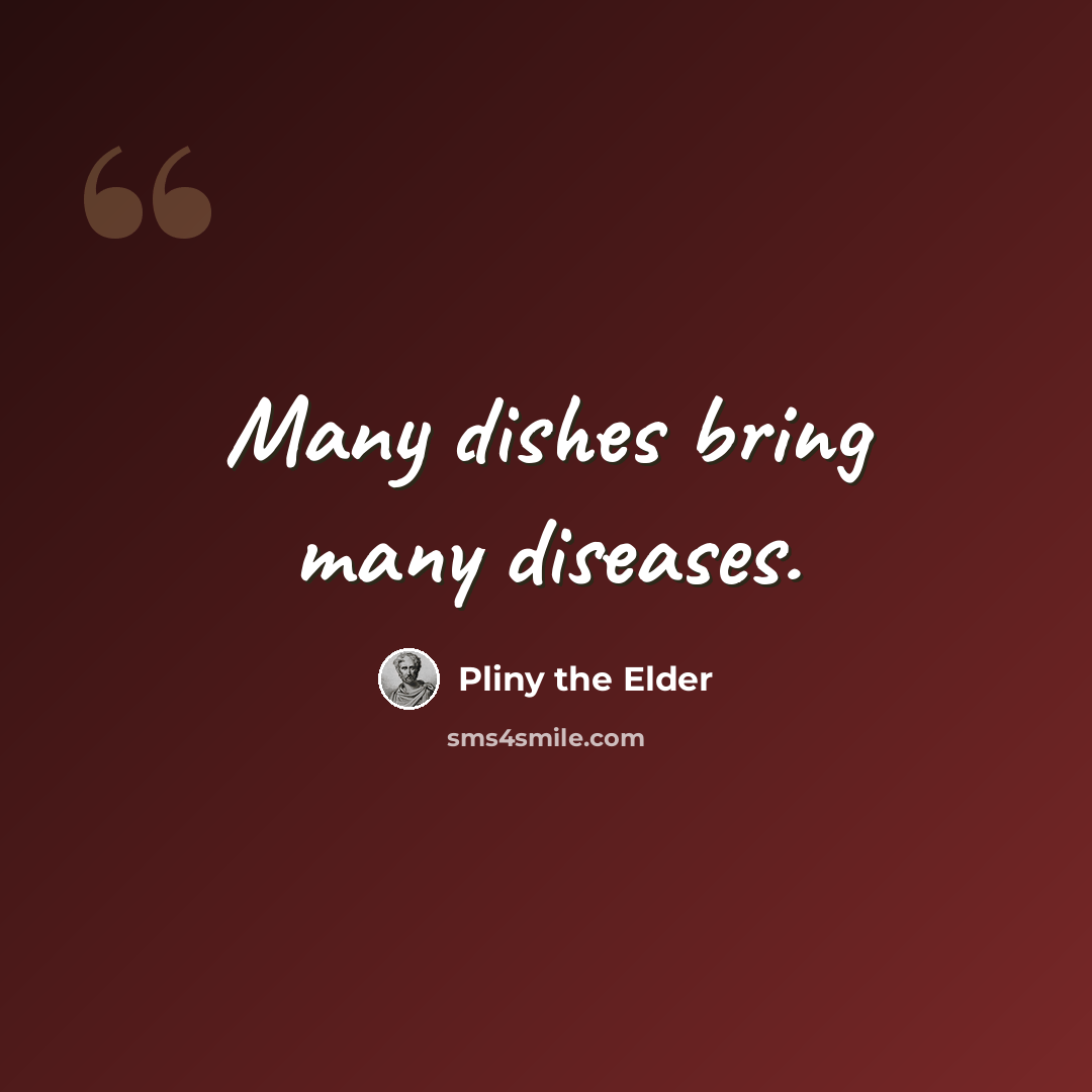 “Many dishes bring many diseases.” quote by Pliny the Elder
