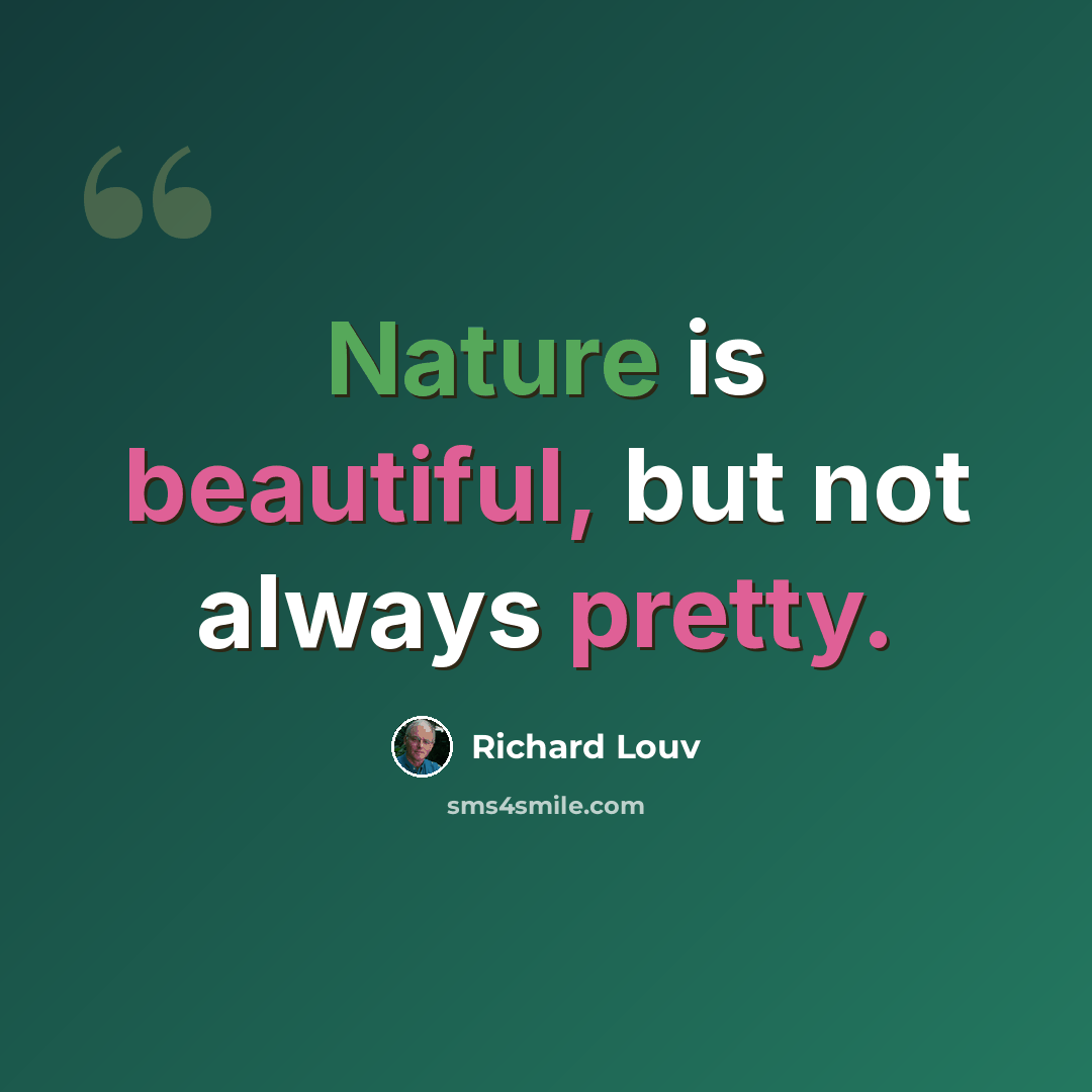 “Nature is beautiful, but not always pretty.” quote by Richard Louv