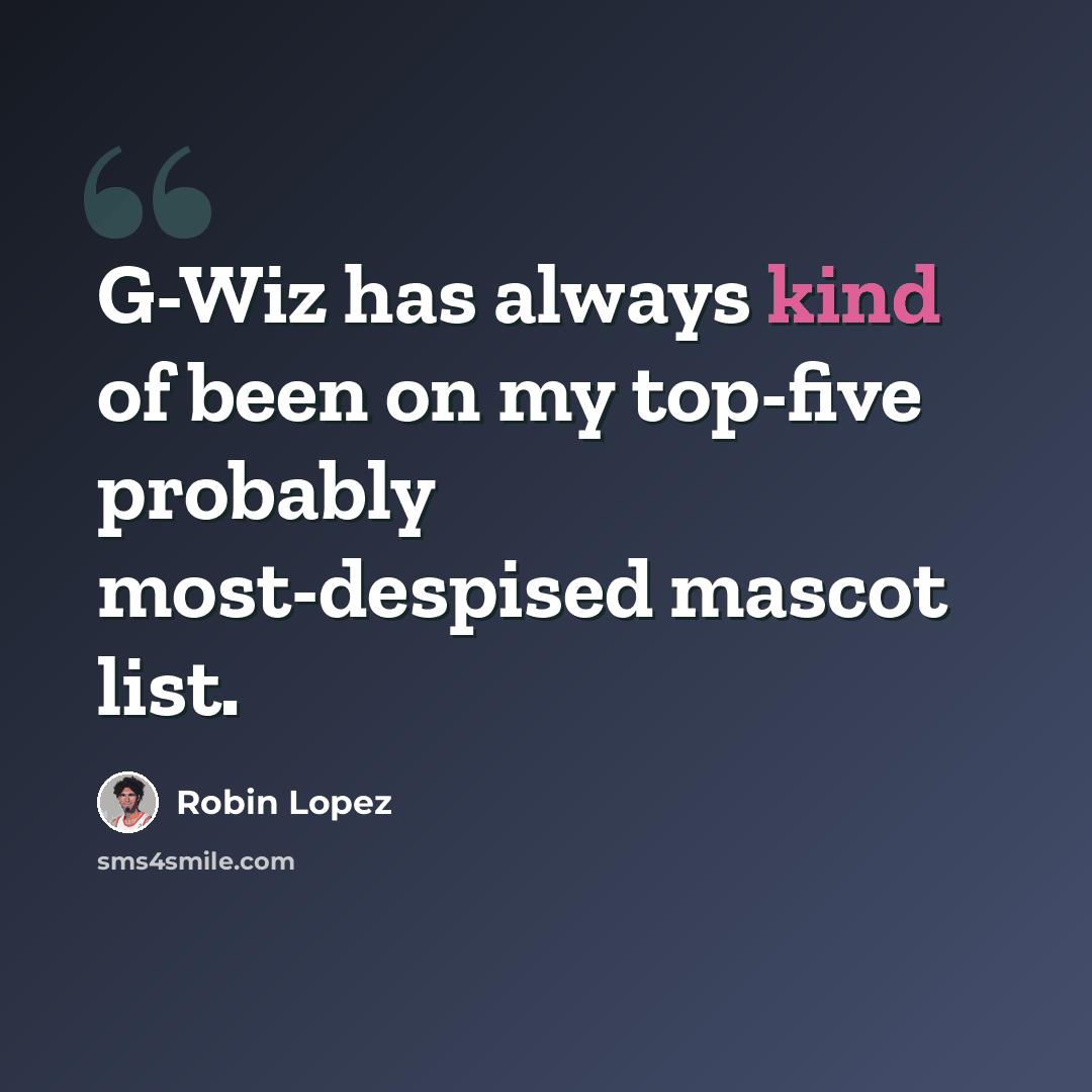 “G-Wiz has always kind of been on my top-five probably most-despised mascot list.” quote by Robin Lopez