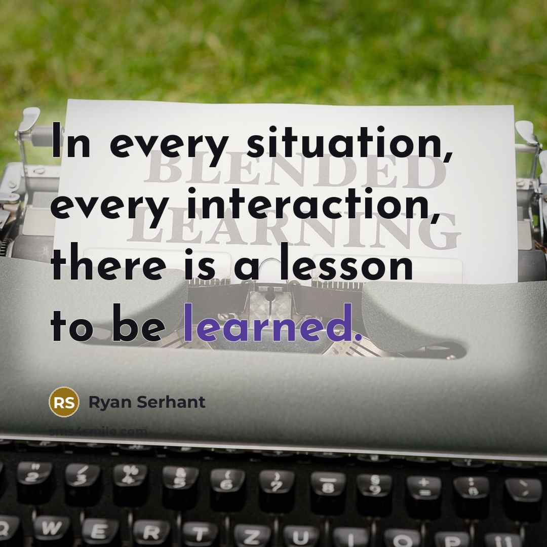 “In every situation, every interaction, there is a lesson to be learned.” quote by Ryan Serhant