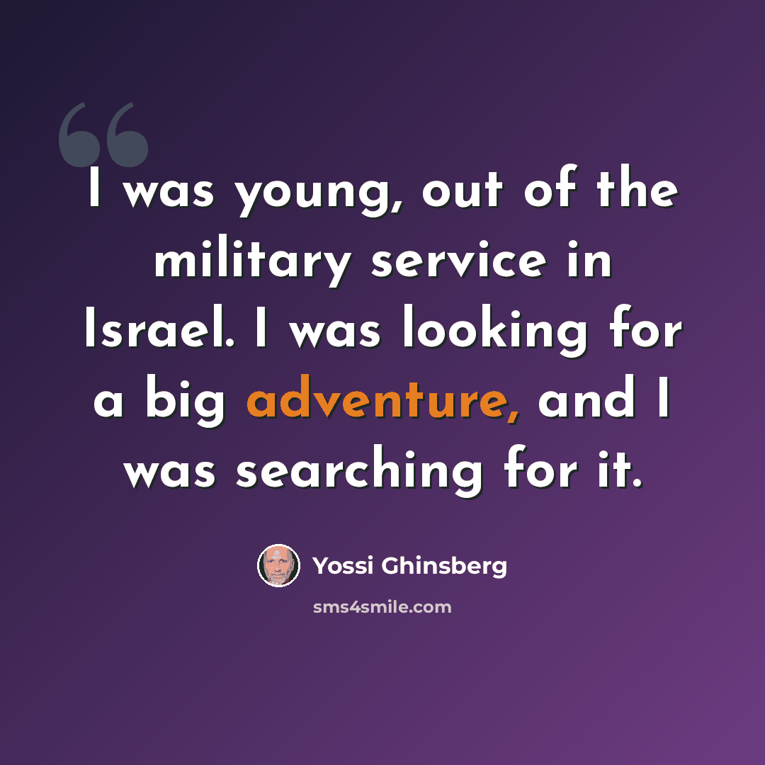 “I was young, out of the military service in Israel. I was looking for a big adventure, and I was searching for it.” quote by Yossi Ghinsberg
