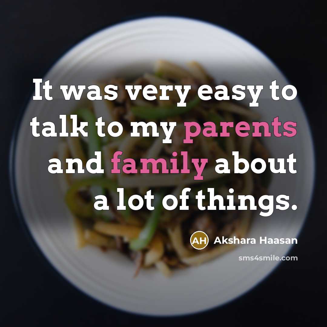 “It was very easy to talk to my parents and family about a lot of things.” quote by Akshara Haasan