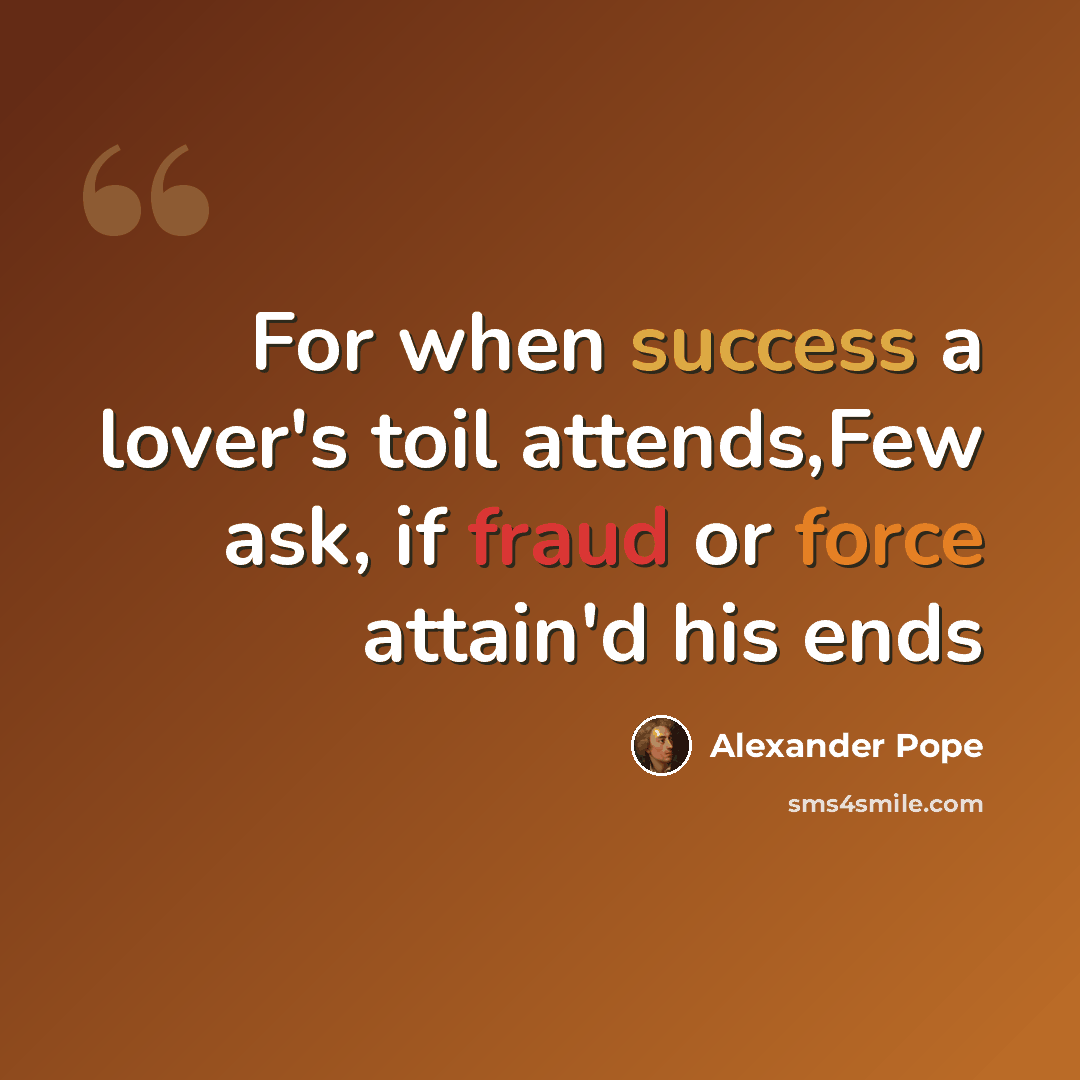 “For when success a lover's toil attends,Few ask, if fraud or force attain'd his ends” quote by Alexander Pope