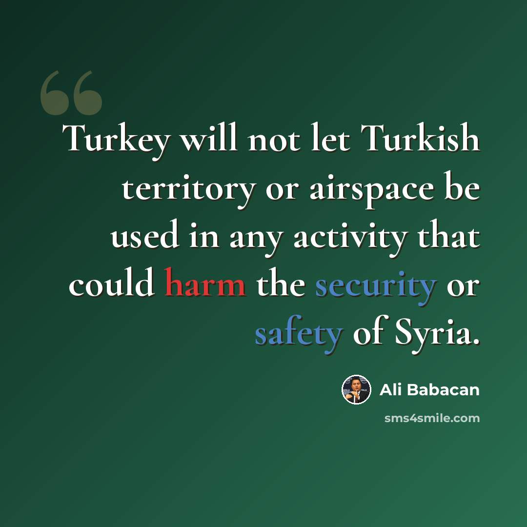 “Turkey will not let Turkish territory or airspace be used in any activity that could harm the security or safety of Syria.” quote by Ali Babacan