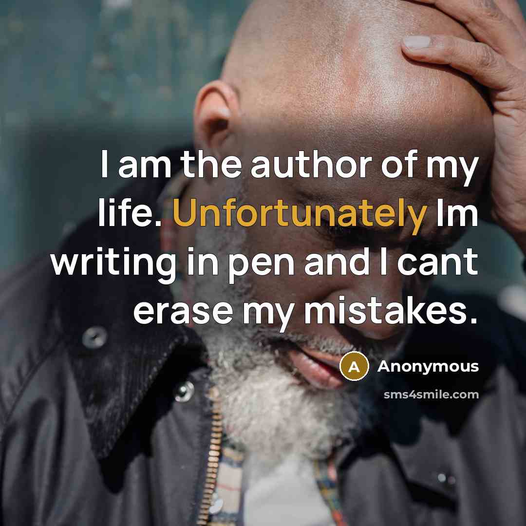 “I am the author of my life. Unfortunately Im writing in pen and I cant erase my mistakes.” quote by Anonymous
