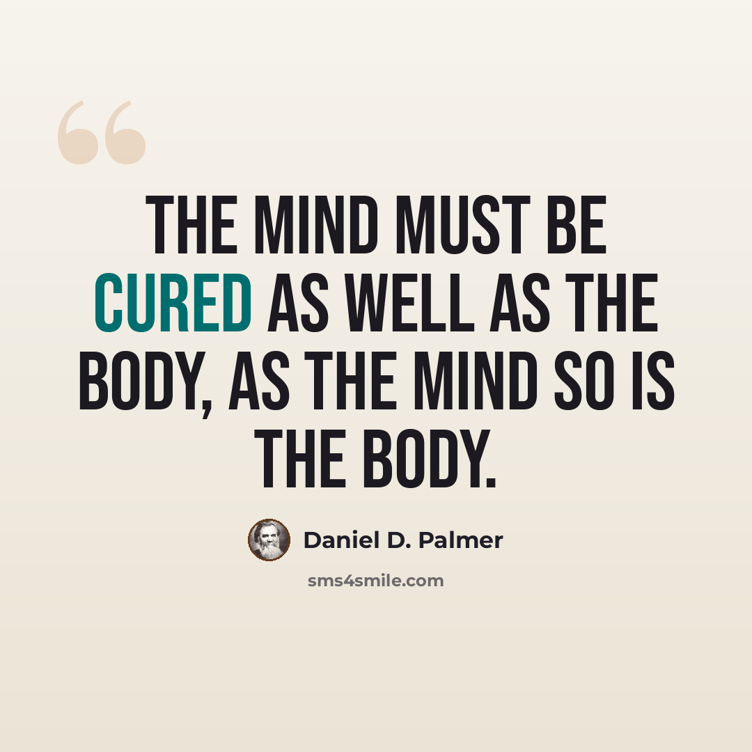 “The mind must be cured as well as the body, as the mind so is the body.” quote by Daniel D. Palmer