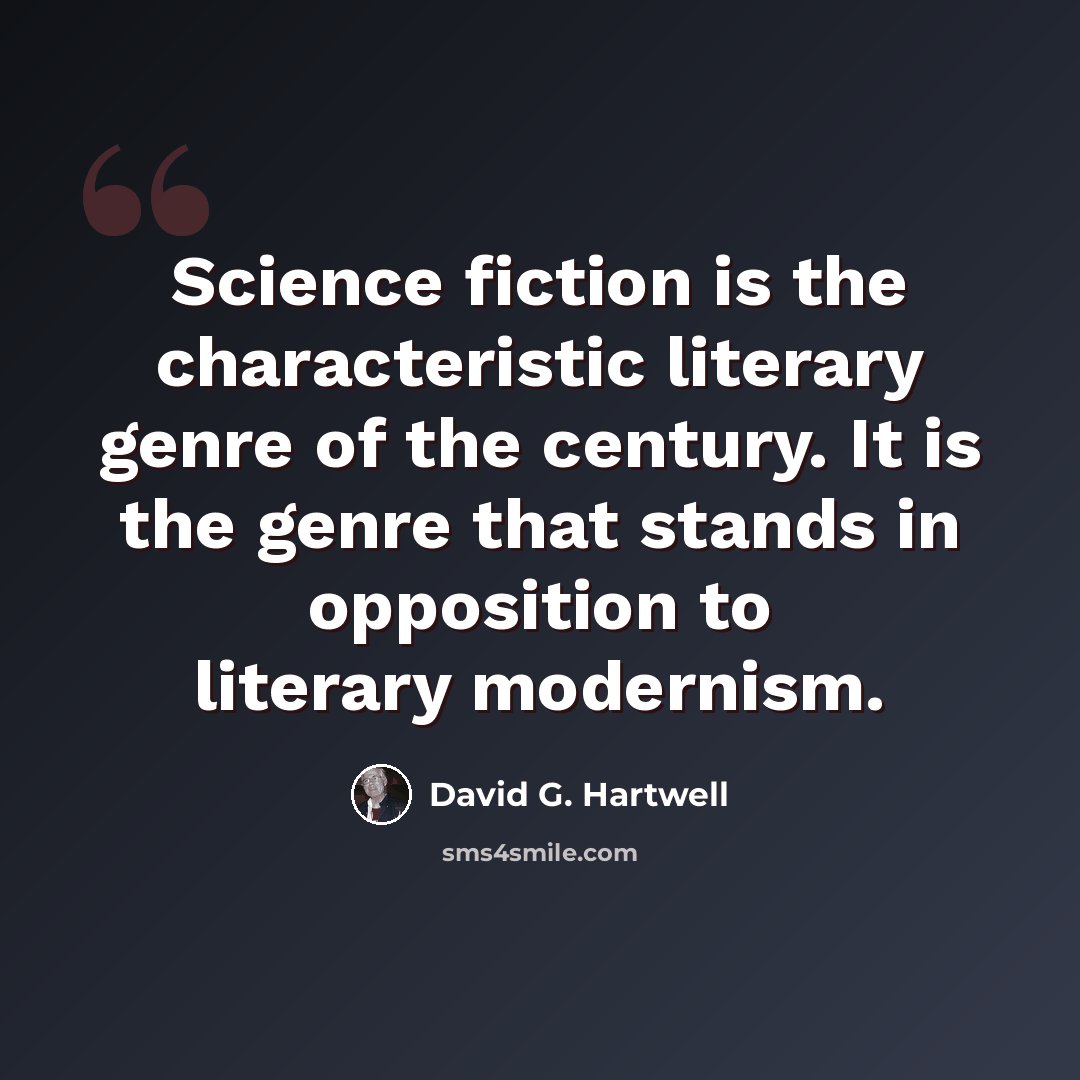 “Science fiction is the characteristic literary genre of the century. It is the genre that stands in opposition to literary modernism.” quote by David G. Hartwell