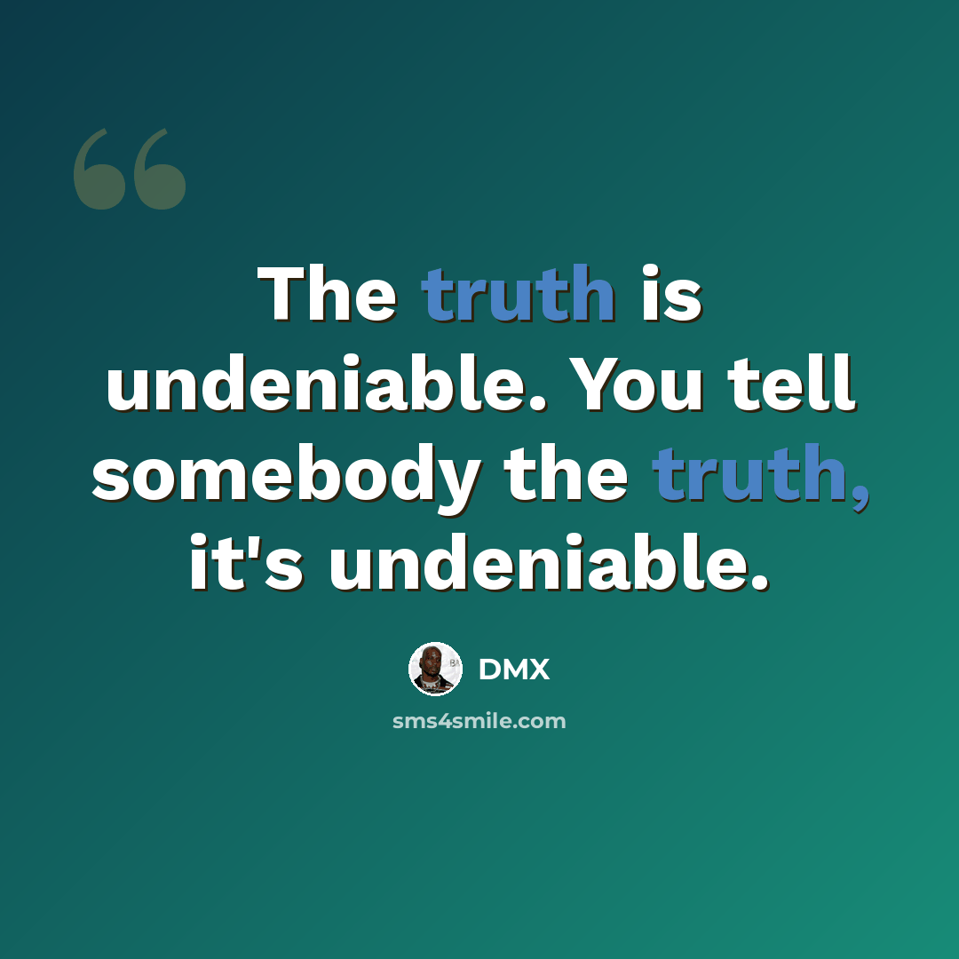 “The truth is undeniable. You tell somebody the truth, it's undeniable.” quote by DMX